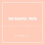 Thee Beautiful Truth | WE ARE NOT IN A COMPETITION